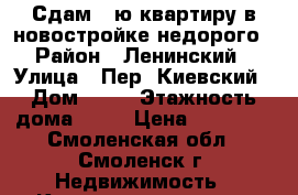 Сдам 1-ю квартиру в новостройке недорого › Район ­ Ленинский › Улица ­ Пер. Киевский › Дом ­ 18 › Этажность дома ­ 10 › Цена ­ 10 000 - Смоленская обл., Смоленск г. Недвижимость » Квартиры аренда   